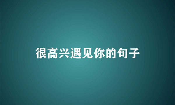 很高兴遇见你的句子