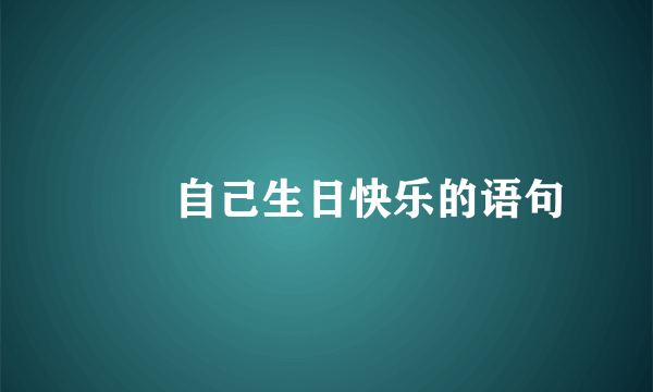 ㊗️自己生日快乐的语句