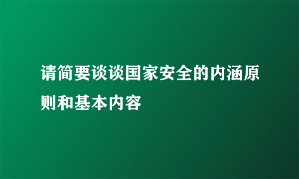 请简要谈谈国家安全的内涵原则和基本内容