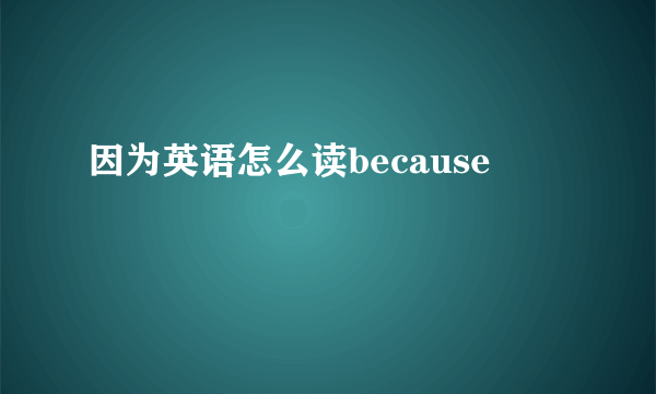 因为英语怎么读because