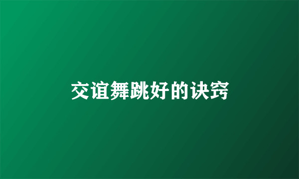 交谊舞跳好的诀窍