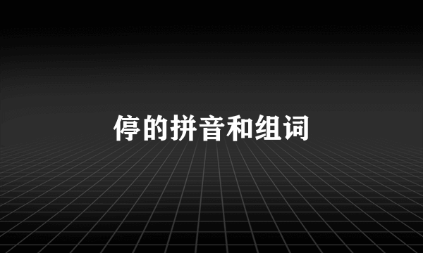 停的拼音和组词
