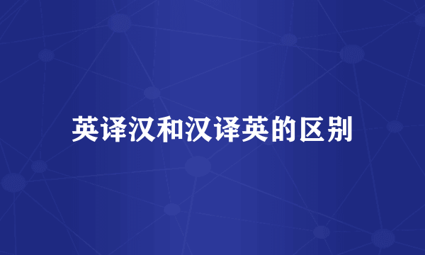 英译汉和汉译英的区别