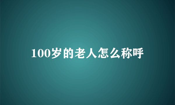 100岁的老人怎么称呼