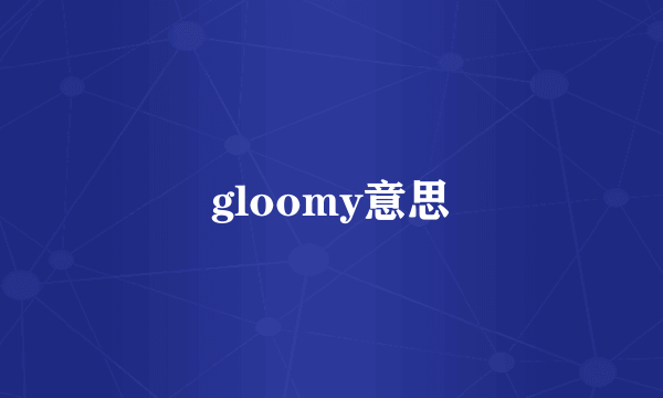 gloomy意思