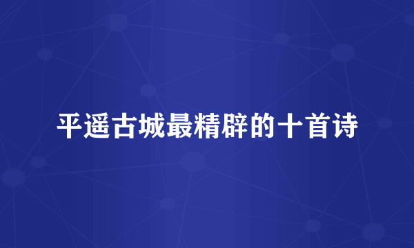 平遥古城最精辟的十首诗