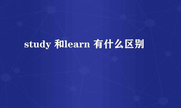 study 和learn 有什么区别
