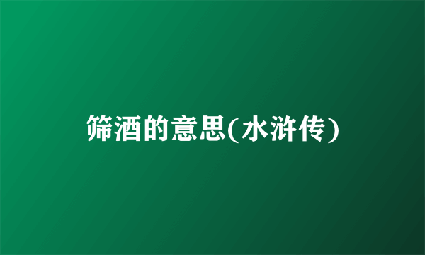 筛酒的意思(水浒传)