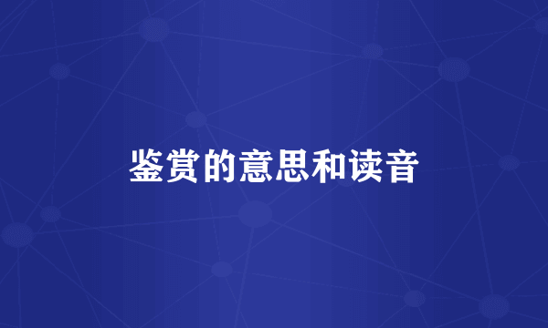 鉴赏的意思和读音