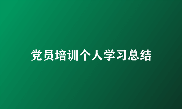 党员培训个人学习总结