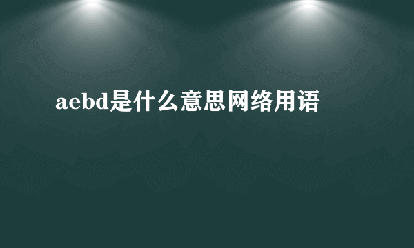 aebd是什么意思网络用语