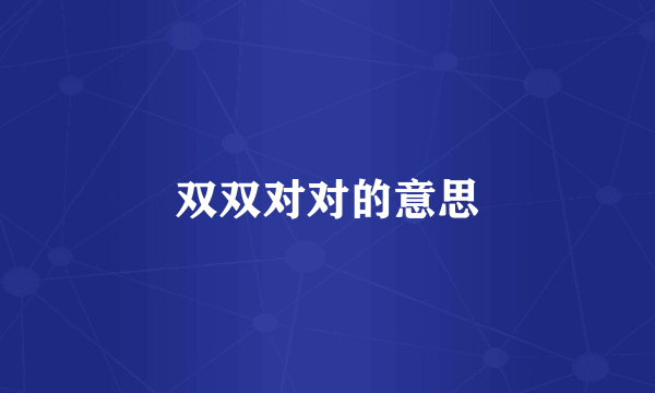双双对对的意思