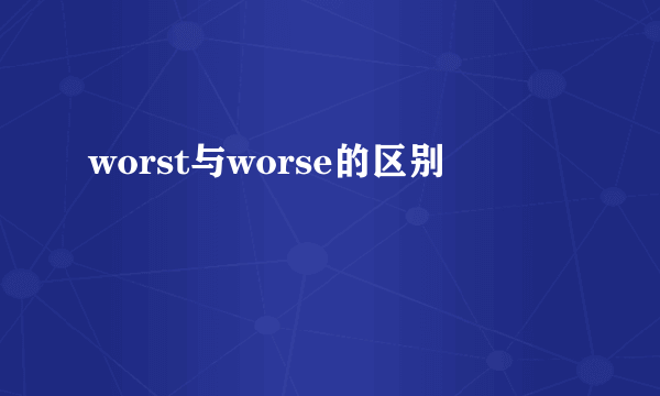 worst与worse的区别