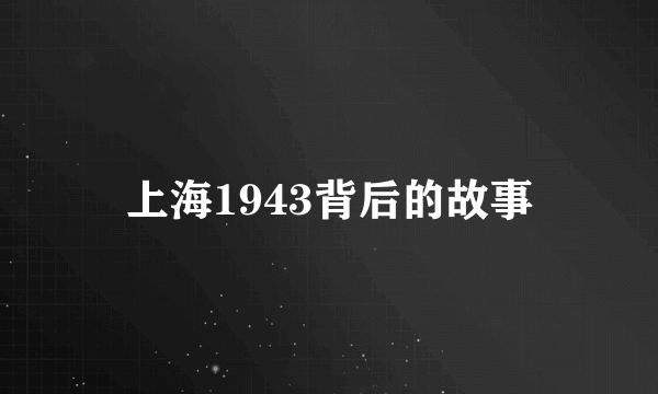 上海1943背后的故事