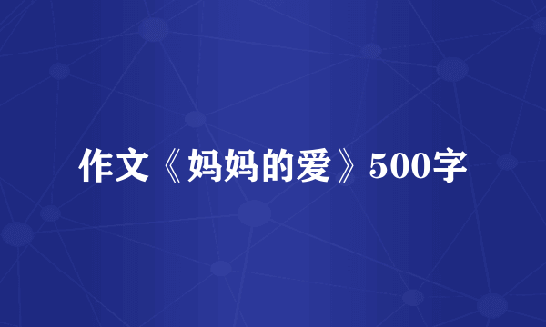 作文《妈妈的爱》500字