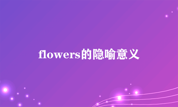 flowers的隐喻意义