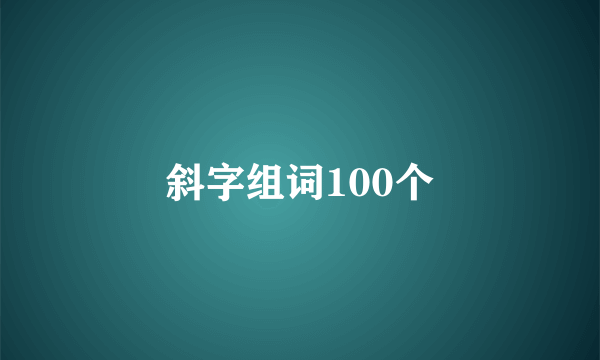 斜字组词100个