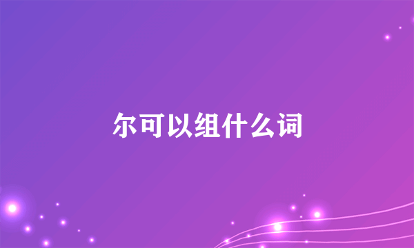 尔可以组什么词