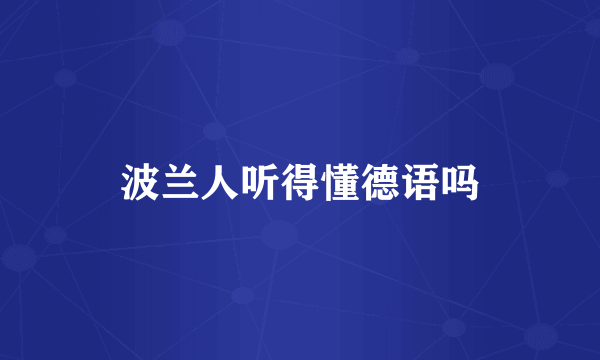 波兰人听得懂德语吗