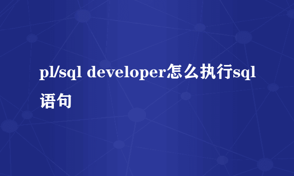 pl/sql developer怎么执行sql语句
