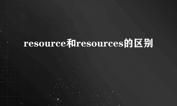 resource和resources的区别