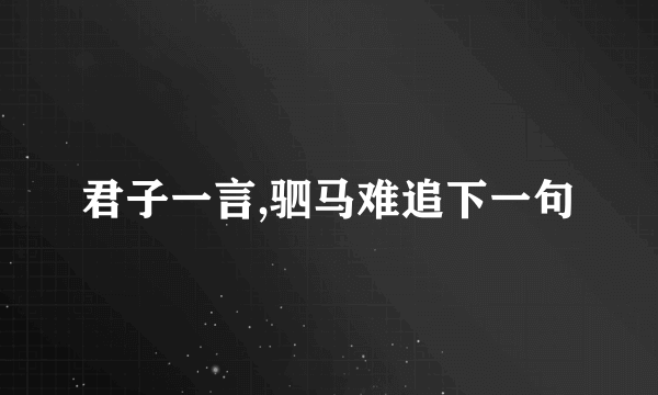 君子一言,驷马难追下一句
