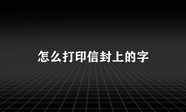 怎么打印信封上的字