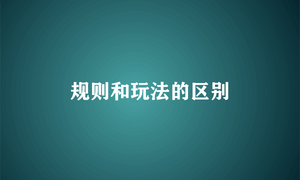 规则和玩法的区别