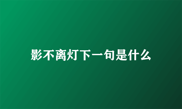 影不离灯下一句是什么