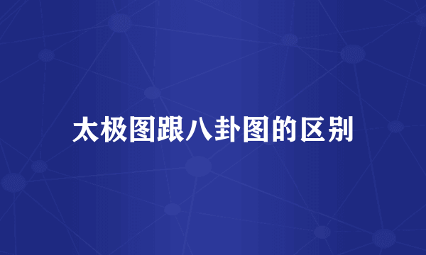 太极图跟八卦图的区别