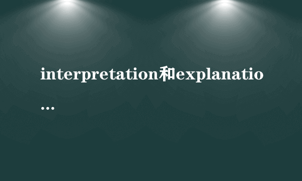 interpretation和explanation的区别