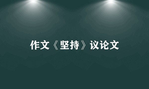作文《坚持》议论文