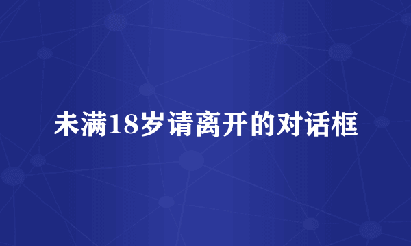 未满18岁请离开的对话框