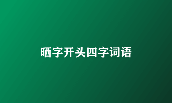 晒字开头四字词语