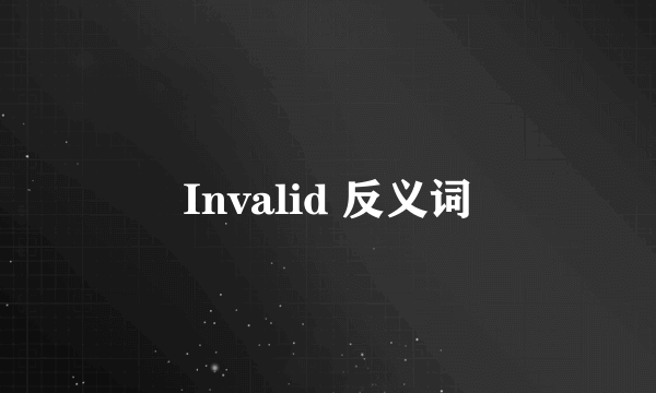 Invalid 反义词