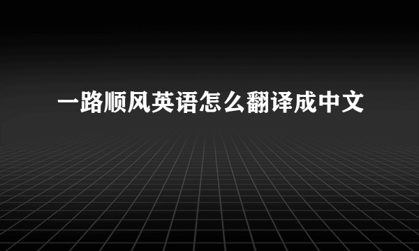 一路顺风英语怎么翻译成中文
