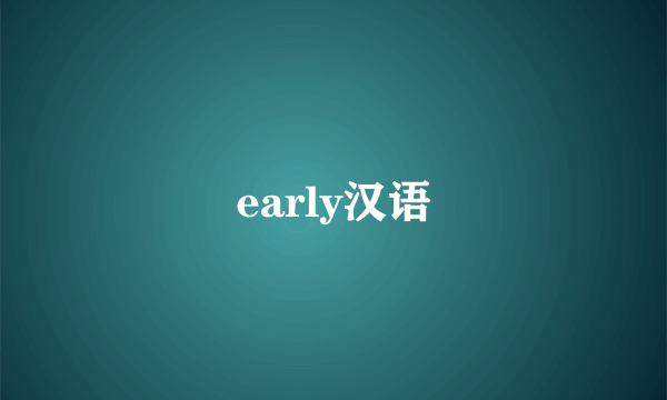 early汉语