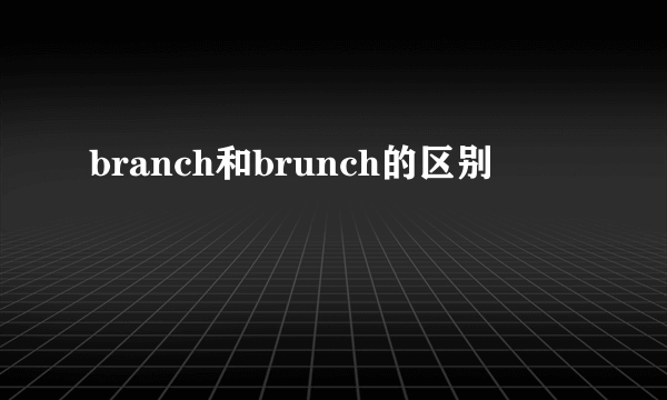 branch和brunch的区别
