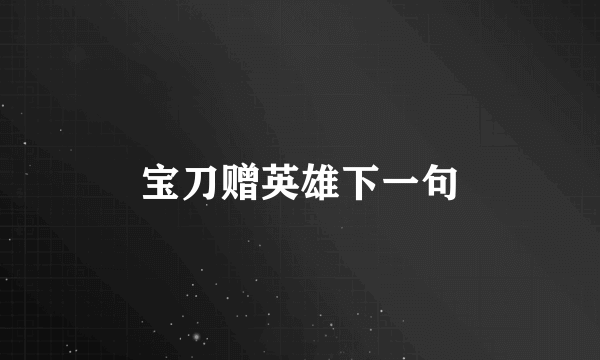 宝刀赠英雄下一句
