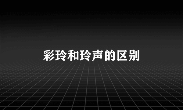 彩玲和玲声的区别