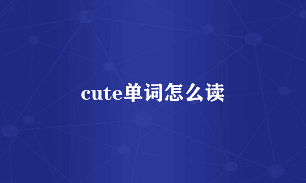 cute单词怎么读