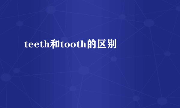 teeth和tooth的区别