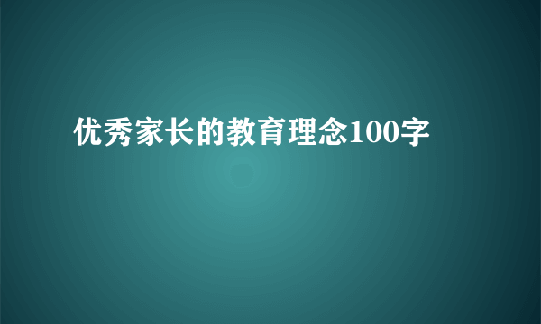 优秀家长的教育理念100字