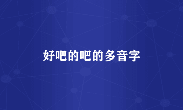 好吧的吧的多音字