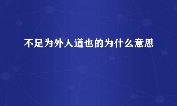 不足为外人道也的为什么意思
