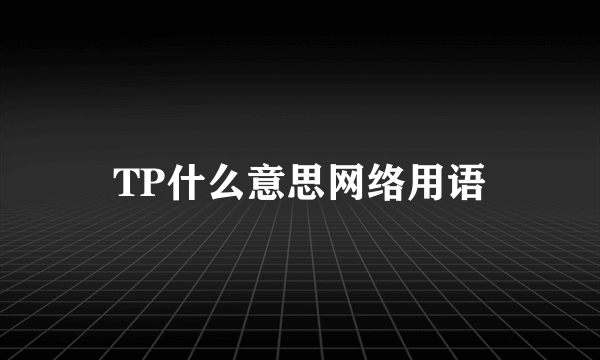 TP什么意思网络用语