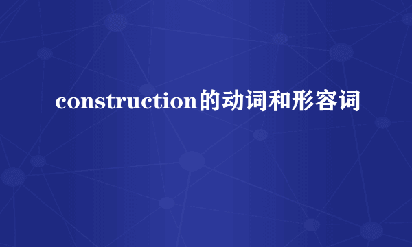 construction的动词和形容词