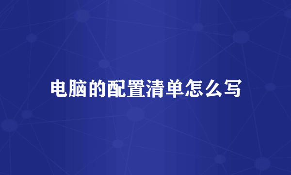 电脑的配置清单怎么写