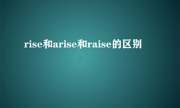 rise和arise和raise的区别