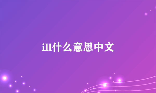 ill什么意思中文